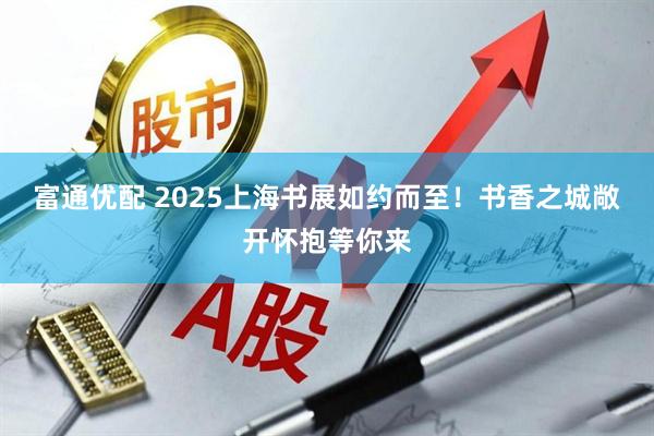 富通优配 2025上海书展如约而至！书香之城敞开怀抱等你来