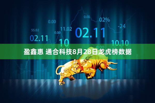 盈鑫惠 通合科技8月28日龙虎榜数据